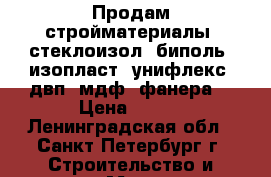 Продам стройматериалы (стеклоизол, биполь, изопласт, унифлекс, двп, мдф, фанера) › Цена ­ 100 - Ленинградская обл., Санкт-Петербург г. Строительство и ремонт » Материалы   . Ленинградская обл.,Санкт-Петербург г.